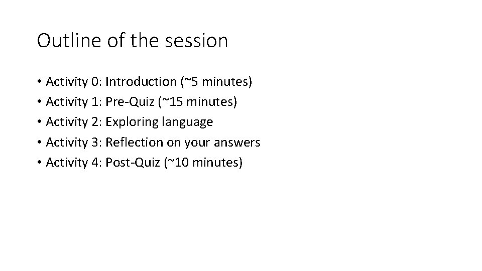 Outline of the session • Activity 0: Introduction (~5 minutes) • Activity 1: Pre-Quiz