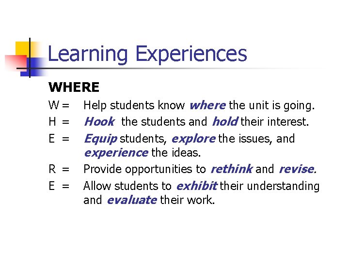 Learning Experiences WHERE W= H = E = R = E = Help students