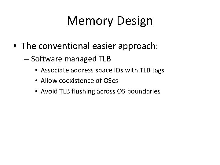 Memory Design • The conventional easier approach: – Software managed TLB • Associate address