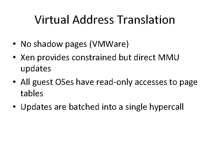 Virtual Address Translation • No shadow pages (VMWare) • Xen provides constrained but direct