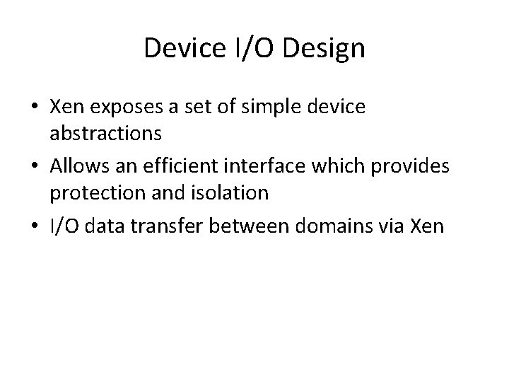 Device I/O Design • Xen exposes a set of simple device abstractions • Allows