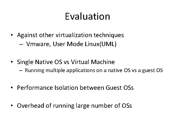 Evaluation • Against other virtualization techniques – Vmware, User Mode Linux(UML) • Single Native
