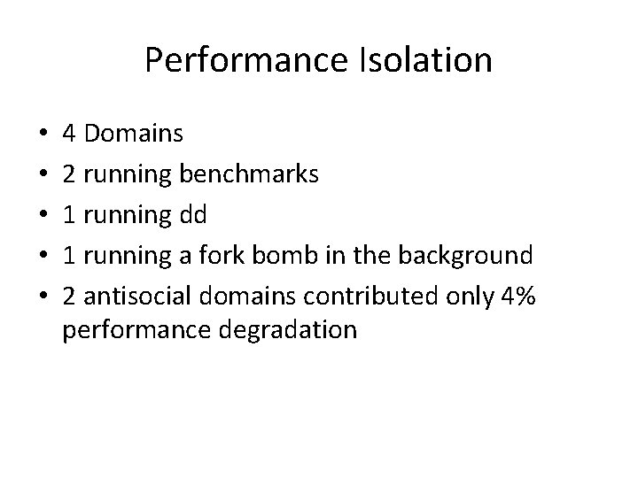 Performance Isolation • • • 4 Domains 2 running benchmarks 1 running dd 1