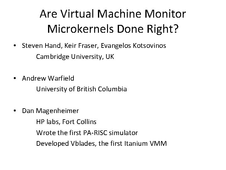 Are Virtual Machine Monitor Microkernels Done Right? • Steven Hand, Keir Fraser, Evangelos Kotsovinos