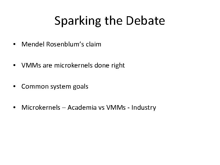 Sparking the Debate • Mendel Rosenblum’s claim • VMMs are microkernels done right •