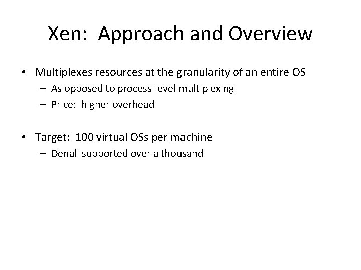 Xen: Approach and Overview • Multiplexes resources at the granularity of an entire OS