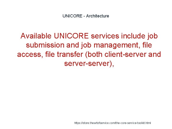 UNICORE - Architecture 1 Available UNICORE services include job submission and job management, file