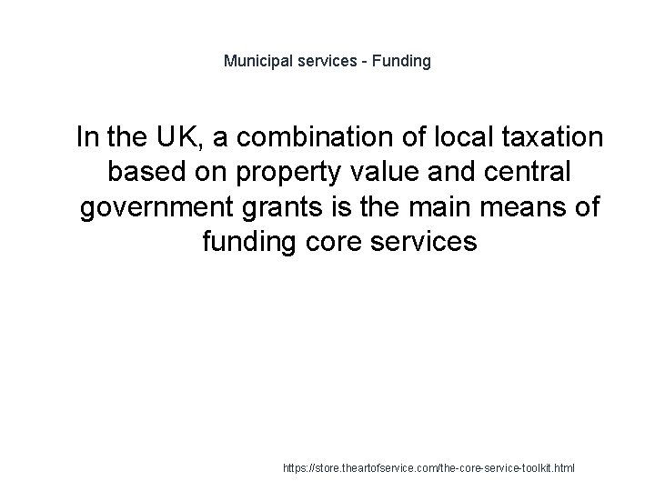 Municipal services - Funding 1 In the UK, a combination of local taxation based