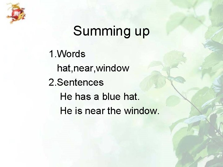 Summing up 1. Words hat, near, window 2. Sentences He has a blue hat.