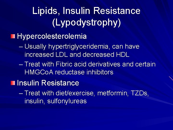 Lipids, Insulin Resistance (Lypodystrophy) Hypercolesterolemia – Usually hypertriglyceridemia, can have increased LDL and decreased
