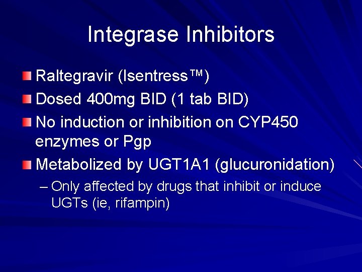 Integrase Inhibitors Raltegravir (Isentress™) Dosed 400 mg BID (1 tab BID) No induction or