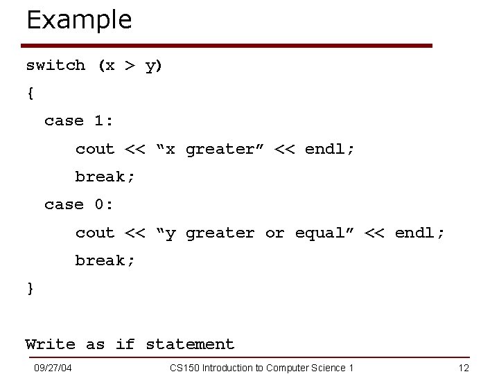 Example switch (x > y) { case 1: cout << “x greater” << endl;