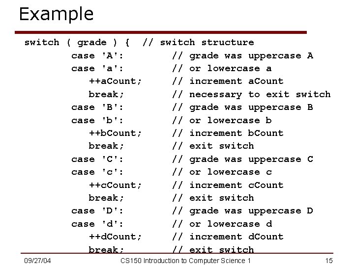 Example switch ( grade ) { // switch structure case 'A': // grade was