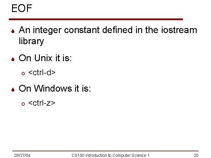 EOF S An integer constant defined in the iostream library S On Unix it