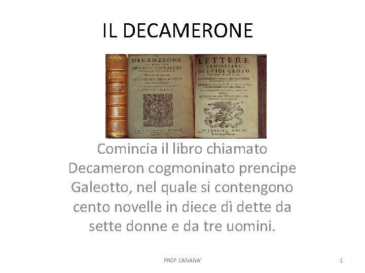 IL DECAMERONE Comincia il libro chiamato Decameron cogmoninato prencipe Galeotto, nel quale si contengono
