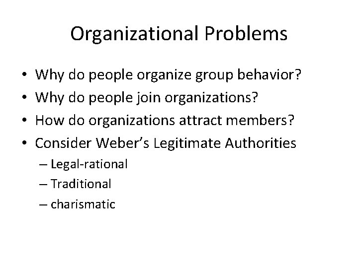 Organizational Problems • • Why do people organize group behavior? Why do people join