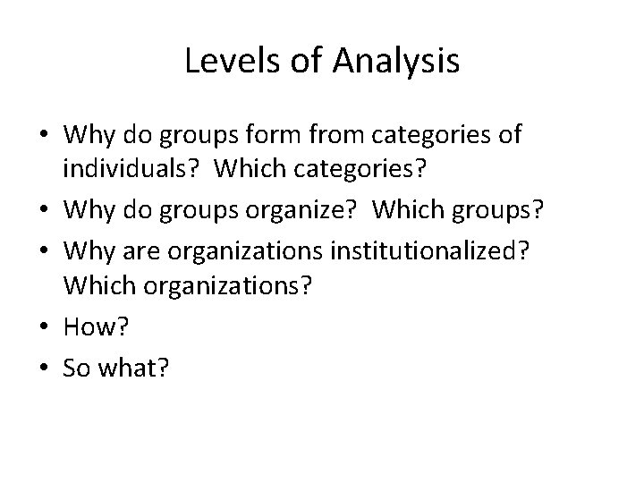 Levels of Analysis • Why do groups form from categories of individuals? Which categories?