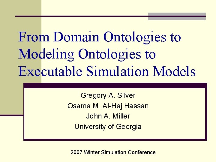 From Domain Ontologies to Modeling Ontologies to Executable Simulation Models Gregory A. Silver Osama