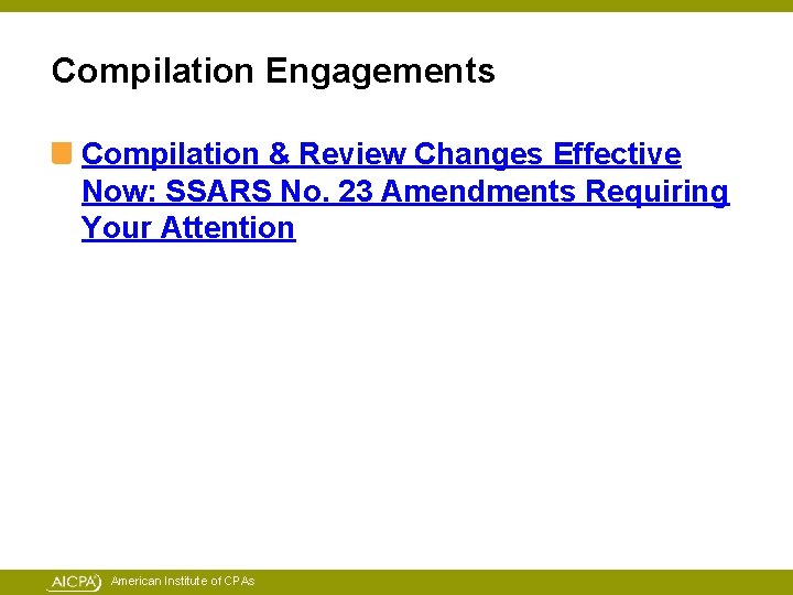 Compilation Engagements Compilation & Review Changes Effective Now: SSARS No. 23 Amendments Requiring Your