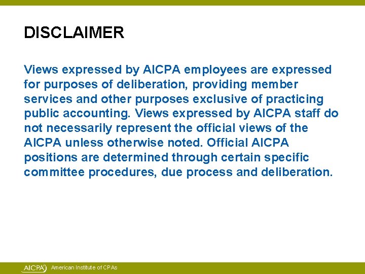 DISCLAIMER Views expressed by AICPA employees are expressed for purposes of deliberation, providing member