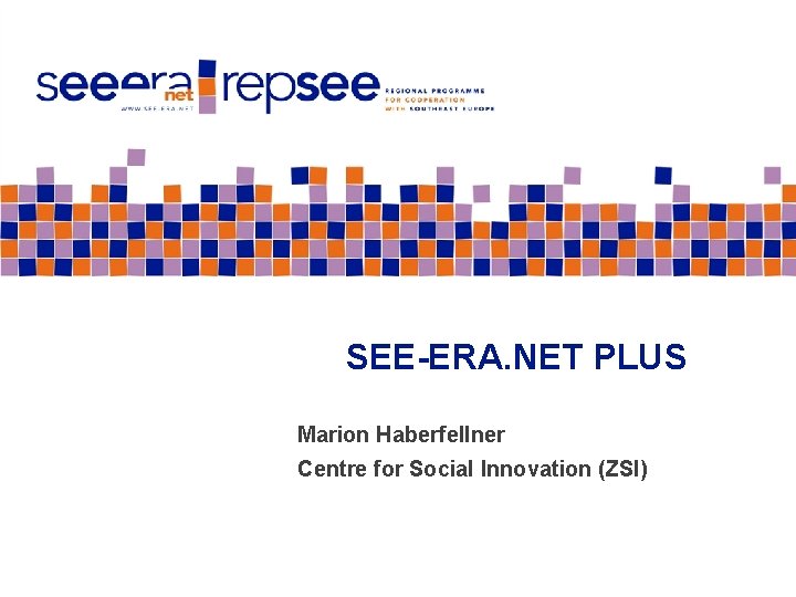 SEE-ERA. NET PLUS Marion Haberfellner Centre for Social Innovation (ZSI) 