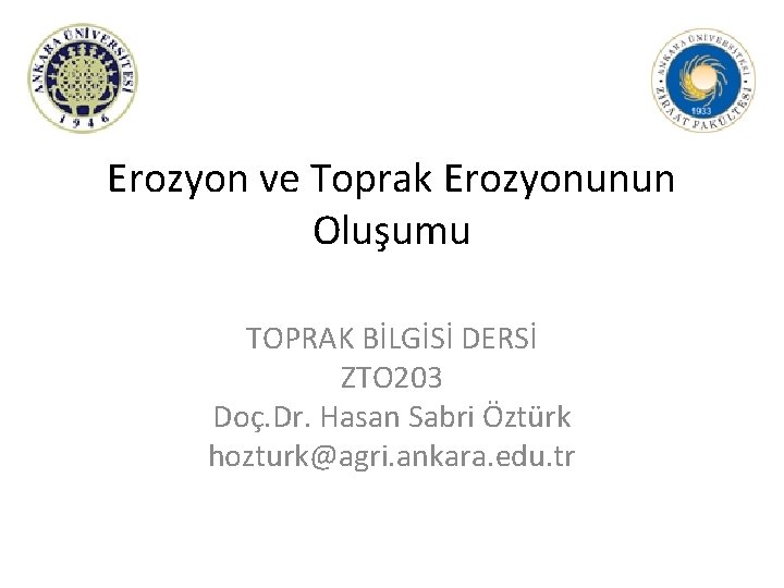 Erozyon ve Toprak Erozyonunun Oluşumu TOPRAK BİLGİSİ DERSİ ZTO 203 Doç. Dr. Hasan Sabri