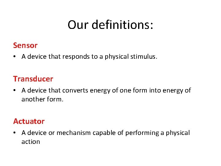 Our definitions: Sensor • A device that responds to a physical stimulus. Transducer •