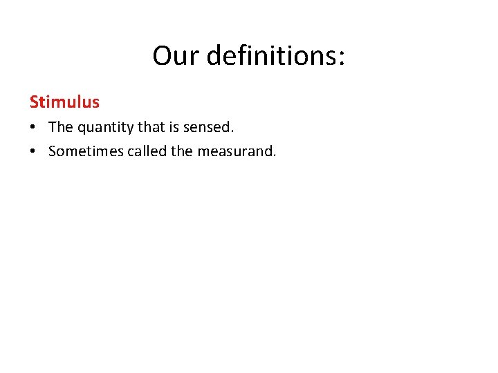 Our definitions: Stimulus • The quantity that is sensed. • Sometimes called the measurand.