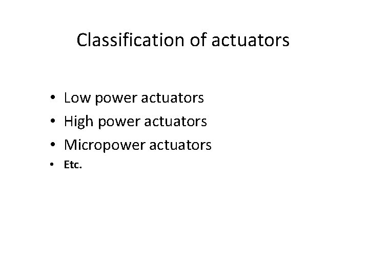 Classification of actuators • Low power actuators • High power actuators • Micropower actuators