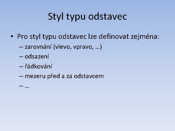 Styl typu odstavec • Pro styl typu odstavec lze definovat zejména: – zarovnání (vlevo,