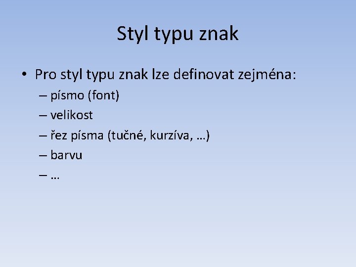 Styl typu znak • Pro styl typu znak lze definovat zejména: – písmo (font)