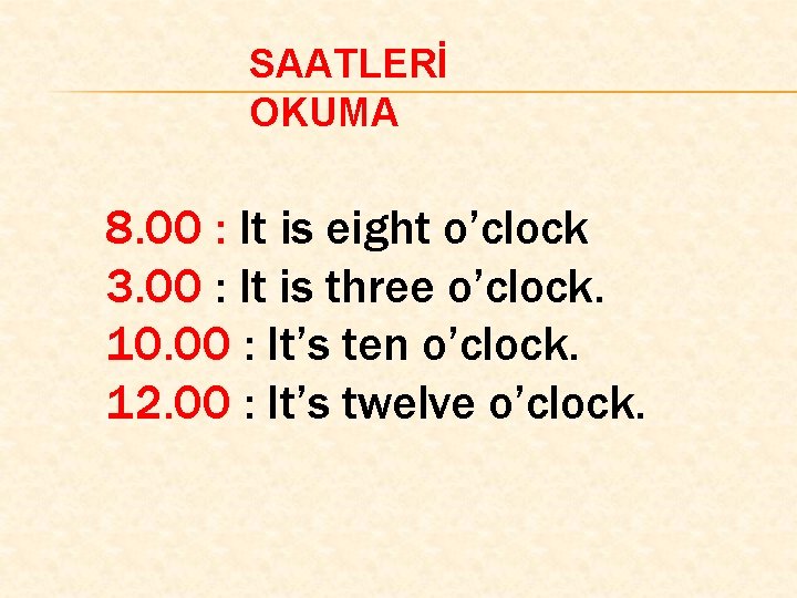 SAATLERİ OKUMA 8. 00 : It is eight o’clock 3. 00 : It is