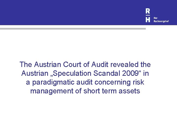 The Austrian Court of Audit revealed the Austrian „Speculation Scandal 2009“ in a paradigmatic