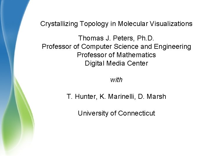 Crystallizing Topology in Molecular Visualizations Thomas J. Peters, Ph. D. Professor of Computer Science