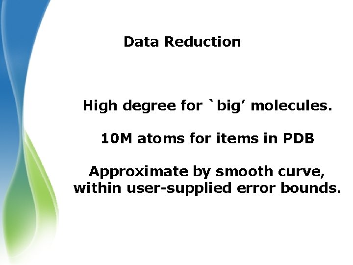 Data Reduction High degree for `big’ molecules. 10 M atoms for items in PDB