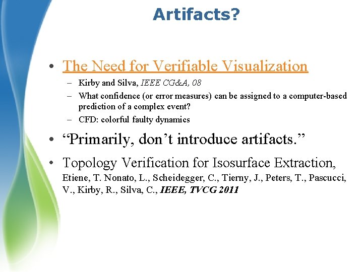 Artifacts? • The Need for Verifiable Visualization – Kirby and Silva, IEEE CG&A, 08