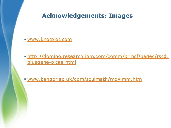 Acknowledgements: Images § www. knotplot. com § http: //domino. research. ibm. com/comm/pr. nsf/pages/rscd. bluegene-picaa.