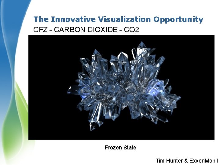 The Innovative Visualization Opportunity CFZ - CARBON DIOXIDE - CO 2 Frozen State Tim