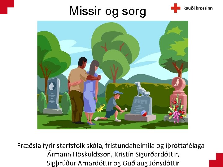 Missir og sorg Fræðsla fyrir starfsfólk skóla, frístundaheimila og íþróttafélaga Ármann Höskuldsson, Kristín Sigurðardóttir,