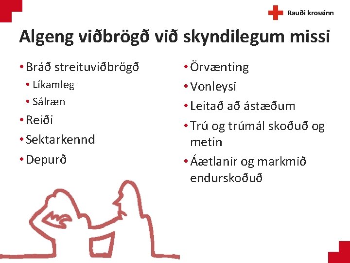 Algeng viðbrögð við skyndilegum missi • Bráð streituviðbrögð • Líkamleg • Sálræn • Reiði