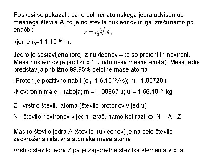 Poskusi so pokazali, da je polmer atomskega jedra odvisen od masnega števila A, to