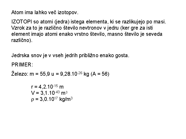 Atom ima lahko več izotopov. IZOTOPI so atomi (jedra) istega elementa, ki se razlikujejo