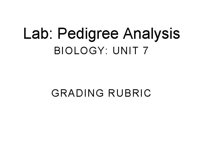 Lab: Pedigree Analysis BIOLOGY: UNIT 7 GRADING RUBRIC 