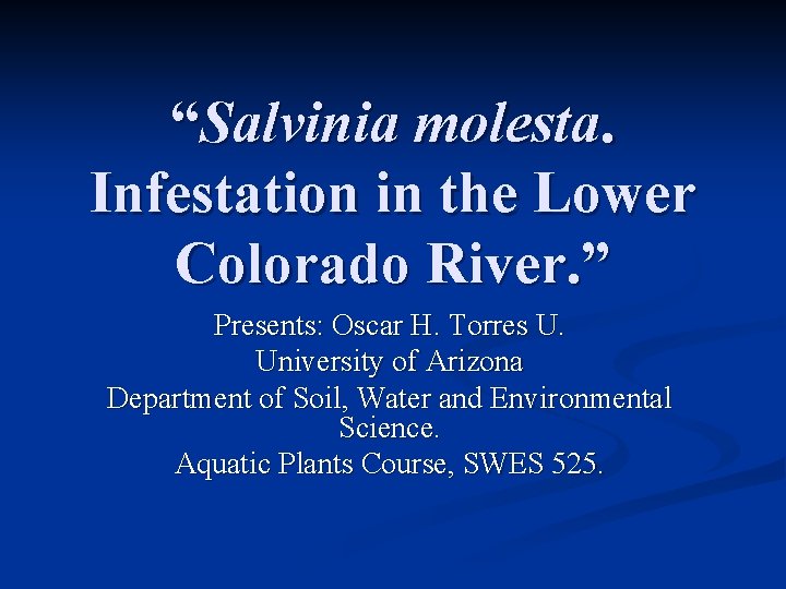 “Salvinia molesta. Infestation in the Lower Colorado River. ” Presents: Oscar H. Torres U.