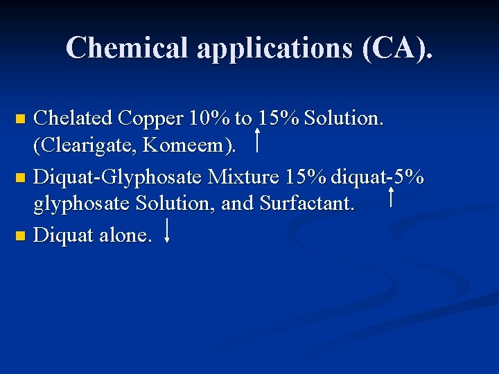 Chemical applications (CA). Chelated Copper 10% to 15% Solution. (Clearigate, Komeem). n Diquat-Glyphosate Mixture