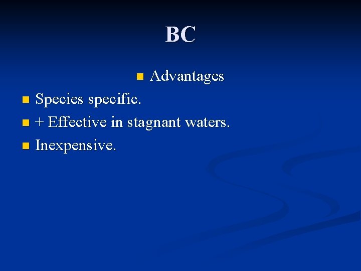 BC n Advantages Species specific. n + Effective in stagnant waters. n Inexpensive. n