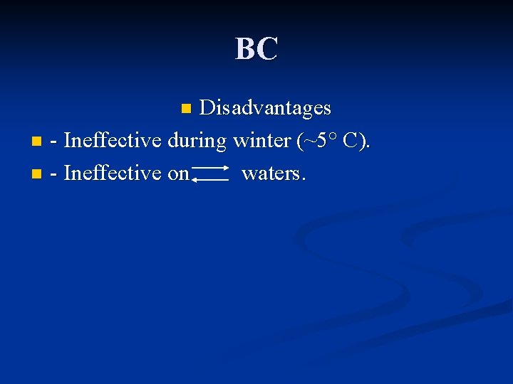 BC Disadvantages n - Ineffective during winter (~5° C). n - Ineffective on waters.