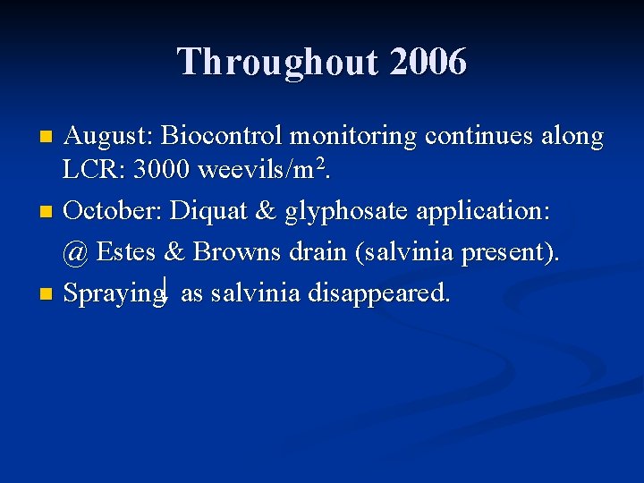 Throughout 2006 August: Biocontrol monitoring continues along LCR: 3000 weevils/m 2. n October: Diquat