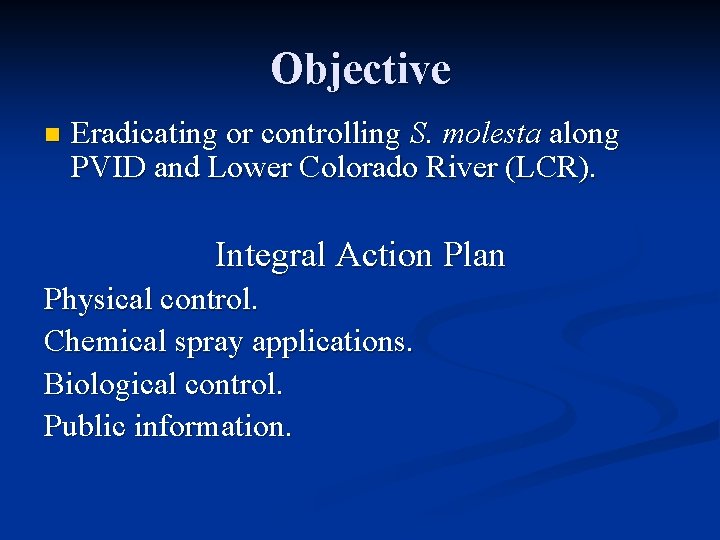 Objective n Eradicating or controlling S. molesta along PVID and Lower Colorado River (LCR).