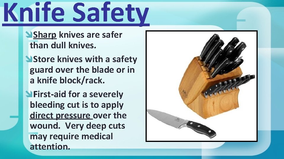Knife Safety Sharp knives are safer than dull knives. Store knives with a safety
